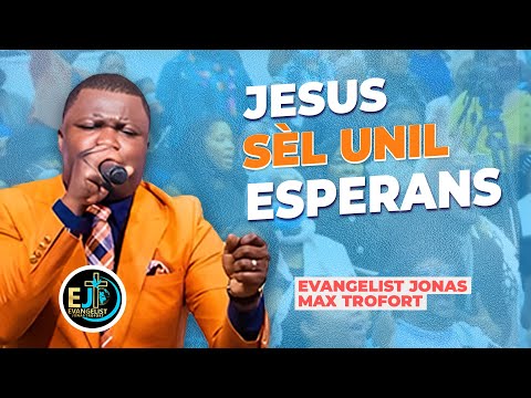 Jezi se unik esperans  | se Bondye ki ka delivre| Evangelist Jonas Trofort| Ev. Jemps Benoit