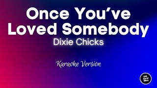 Dixie Chicks - Once You&#39;ve Loved Somebody (Karaoke)