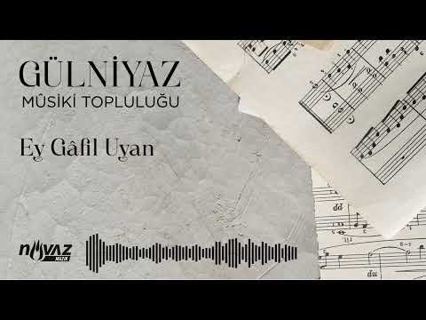 Gülniyaz Mûsiki Topluluğu - Ey Gâfil Uyan
