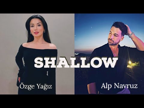 Shallow ~ Özge Yağız x Alp Navruz