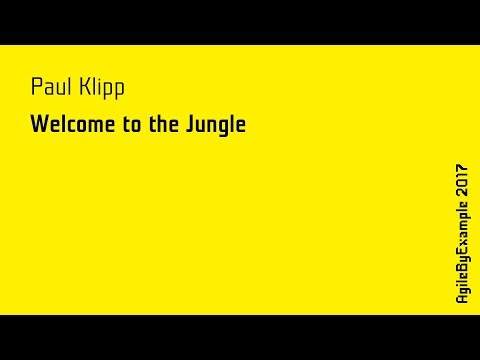 AgileByExample 2017: Paul Klipp - Welcome to the Jungle