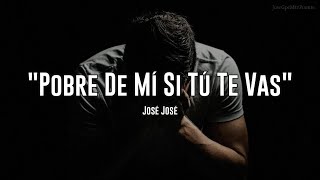 POBRE DE MÍ SI TÚ TE VAS - José José (LETRA)