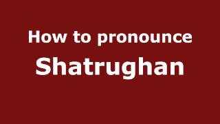How to pronounce Shatrughan