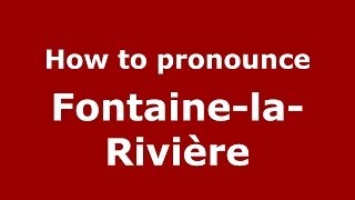 How to pronounce Fontaine-La-Rivière