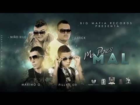 ME PONES MAL   FT  Maximo Guerrero , PILLY O V, NIÑO KILO ,  J STICK PROD BIG MAFIA RECORDS