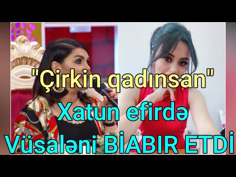 "Çirkin qadınsan" - Xatun efirdə Vüsaləni BİABIR ETDİ