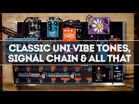 Great Uni-Vibe Sounds, Signal Chain Considerations & Associated Tangents – That Pedal Show