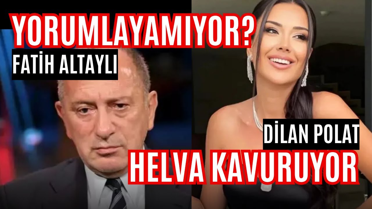 Fatih Altaylı yorumlayamıyor, Dilan Polat helva kavuruyor... (!)