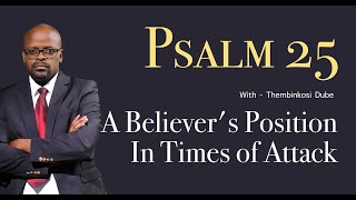 Psalm 25 | A Believer's Position In Times of Attacks | With Thembinkosi Dube