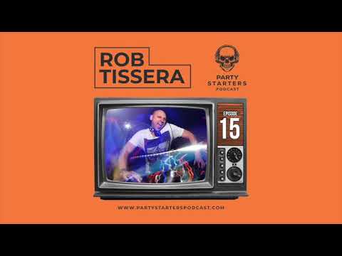 PARTY STARTERS PODCAST EPISODE #15 - ROB TISSERA - LIFE STORY