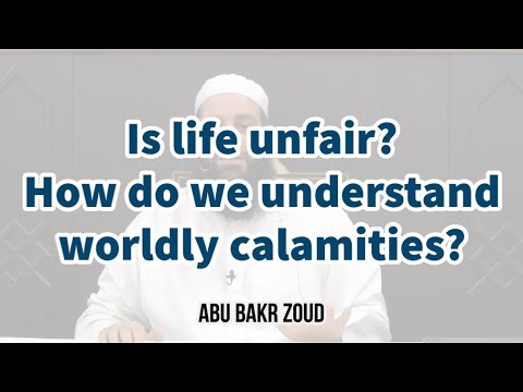 Is life unfair? How do we understand worldly calamities? | Abu Bakr Zoud