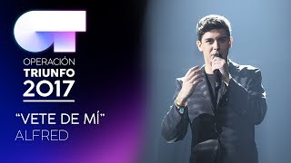VETE DE MÍ - Alfred | OT 2017 | Gala 8