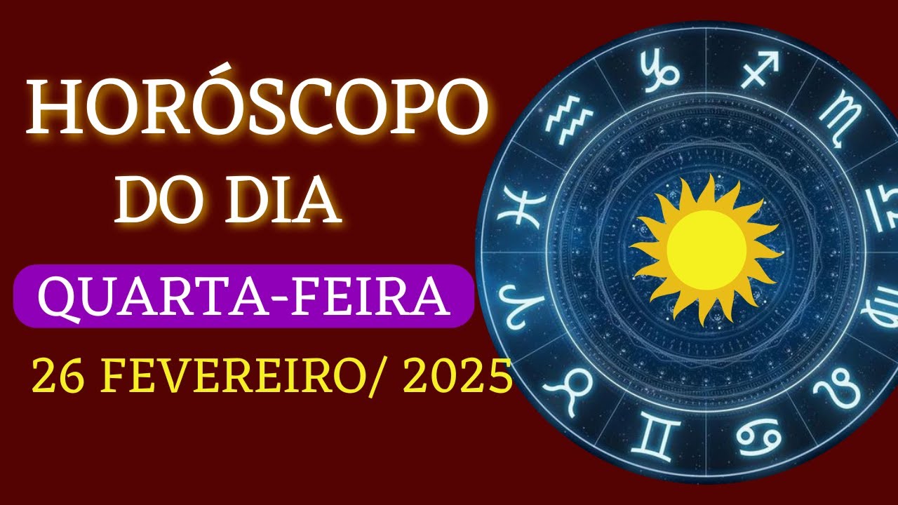 HORÓSCOPO DO DIA QUARTA-FEIRA 26/02/2025 AMOR, SAÚDE E TRABALHO