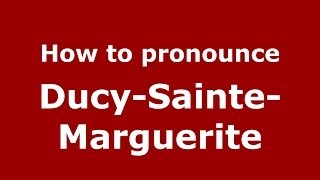 How to pronounce Ducy-Sainte-Marguerite