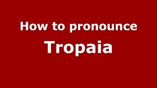 How to pronounce Tropaia
