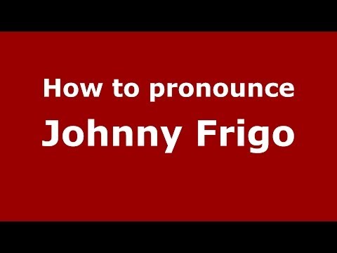 How to pronounce Johnny Frigo