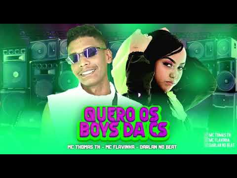 MC THOMAS TH MC FLAVINHA DARLAN NO BEAT - QUERO OS BOYS DA CS - BREGA FUNK