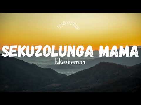NKESHEMBA - SEKUZOLUNGA MAMA (LYRICS)