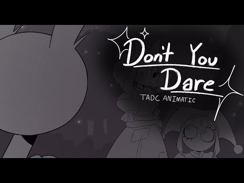 Don't You Dare - TADC animatic