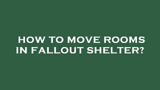 How to move rooms in fallout shelter?