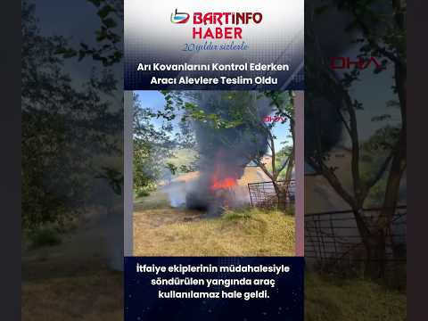 🔥 Arı Kovanlarını Kontrol Ederken Aracı Alevlere Teslim Oldu #bartın #haber  #yangın