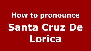 How to pronounce Santa Cruz De Lorica