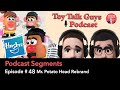 Toy Talk Guys Podcast Hasbro Mr Potato Head Rebrand New Potato Head Quirks Opinions