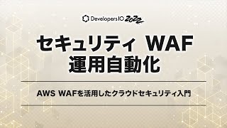 AWS WAFを活用したクラウドセキュリティ入門 #devio2022