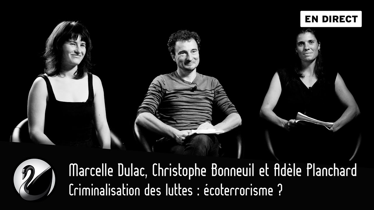 Criminalisation des luttes : écoterrorisme ? M. Dulac, C. Bonneuil, A. Planchard