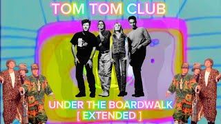 TOM TOM CLUB - UNDER THE BOARDWALK [EXTENDED]