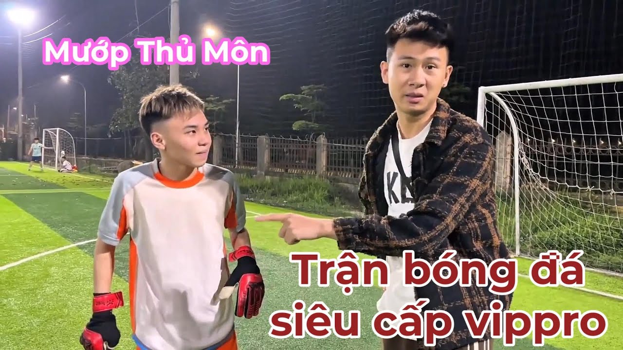 Mướp Thủ Môn với trận bóng đá siêu cấp vip pro