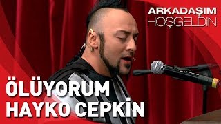Arkadaşım Hoşgeldin | Hayko Cepkin Ölüyorum