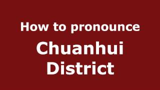 How to pronounce Chuanhui District