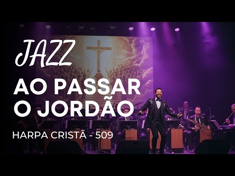 Jazz Gospel – Hino da Harpa Cristã 509 “Ao Passar o Jordão”
