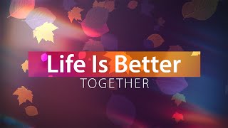 Life is Better Together