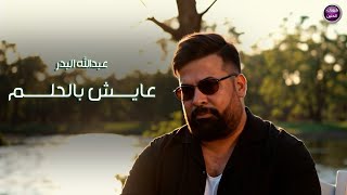 كلمات اغنية عايش بالحلم عبدالله البدر