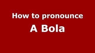 How to pronounce A Bola