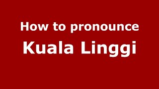 How to pronounce Kuala Linggi