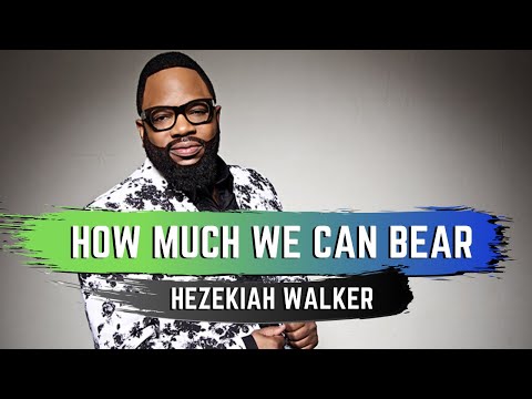 How Much We Can Bear - Hezekiah Walker & The Love Fellowship Choir