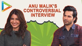 Varun &amp; Anushka talk about Anu Malik’s CONTROVERSIAL interview with Faridoon Shahryar