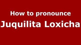 How to pronounce Juquilita Loxicha