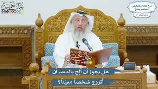 3003 - هل يجوز أن أُلِح بالدعاء أن أتزوج شخصاً معيناً؟ - عثمان الخميس