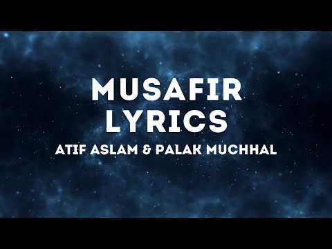 Musafir Lyrics - Atif Aslam & Palak Muchhal