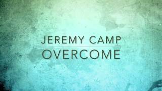 Overcome-Jeremy Camp Lyric Video