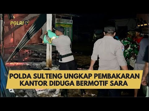 POLDA SULTENG UNGKAP PEMBAKARAN KANTOR DIDUGA BERMOTIF SARA