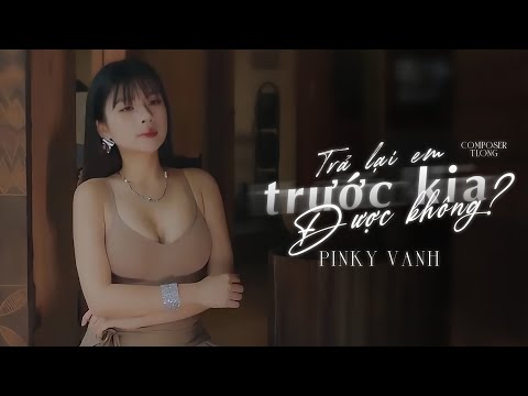 Trả lại em trước kia được không? - Pinky Vanh