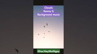 🎶Nhạc hay mỗi ngày - Clouds (Kenny G) | Tị học và Cuộc sống ❤❤❤