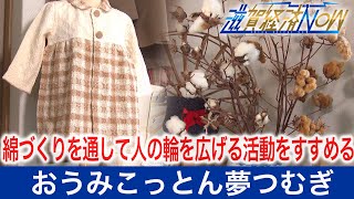 綿づくりを通して、人の輪を広げる活動をすすめる「おうみこっとん夢つむぎ」【滋賀経済NOW】2021年2月13日放送