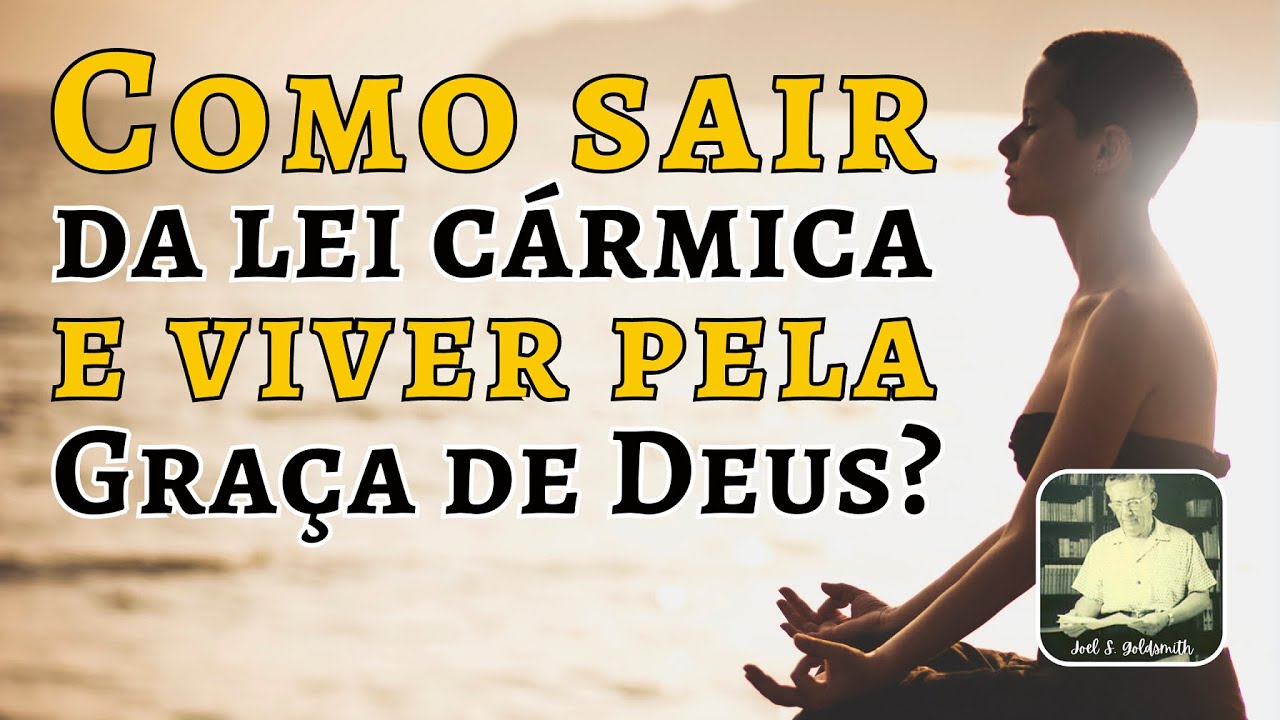 Como sair da lei cármica e viver pela Graça de Deus? - Joel Goldsmith - O Caminho Infinito