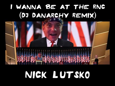 I Wanna Be at the RNC (DJ Danarchy Remix) - Nick Lutsko